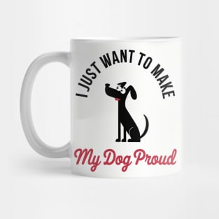 I Just Want to Make My Dog Proud Funny Pet Lover Mug